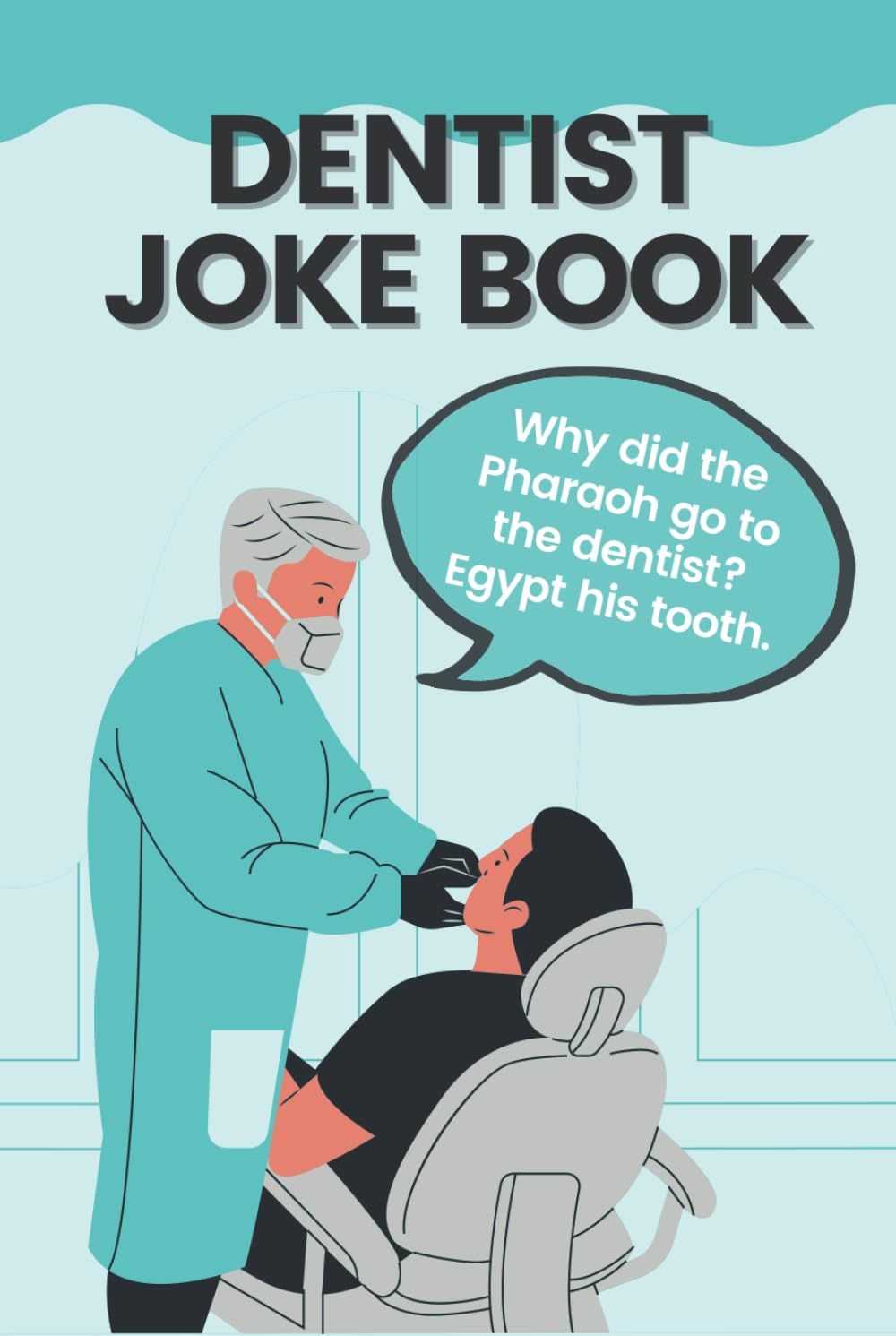 Dentist Joke Book: Funny Dental Jokes & Puns That Will Make A Dentist Laugh Out Loud