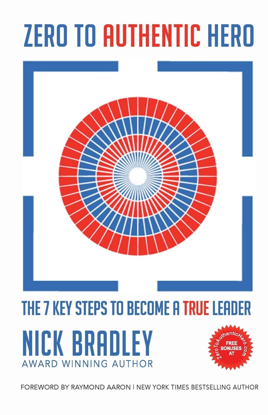Zero To Authentic Hero: The 7 Key Steps To Become A True Leader: Volume 1