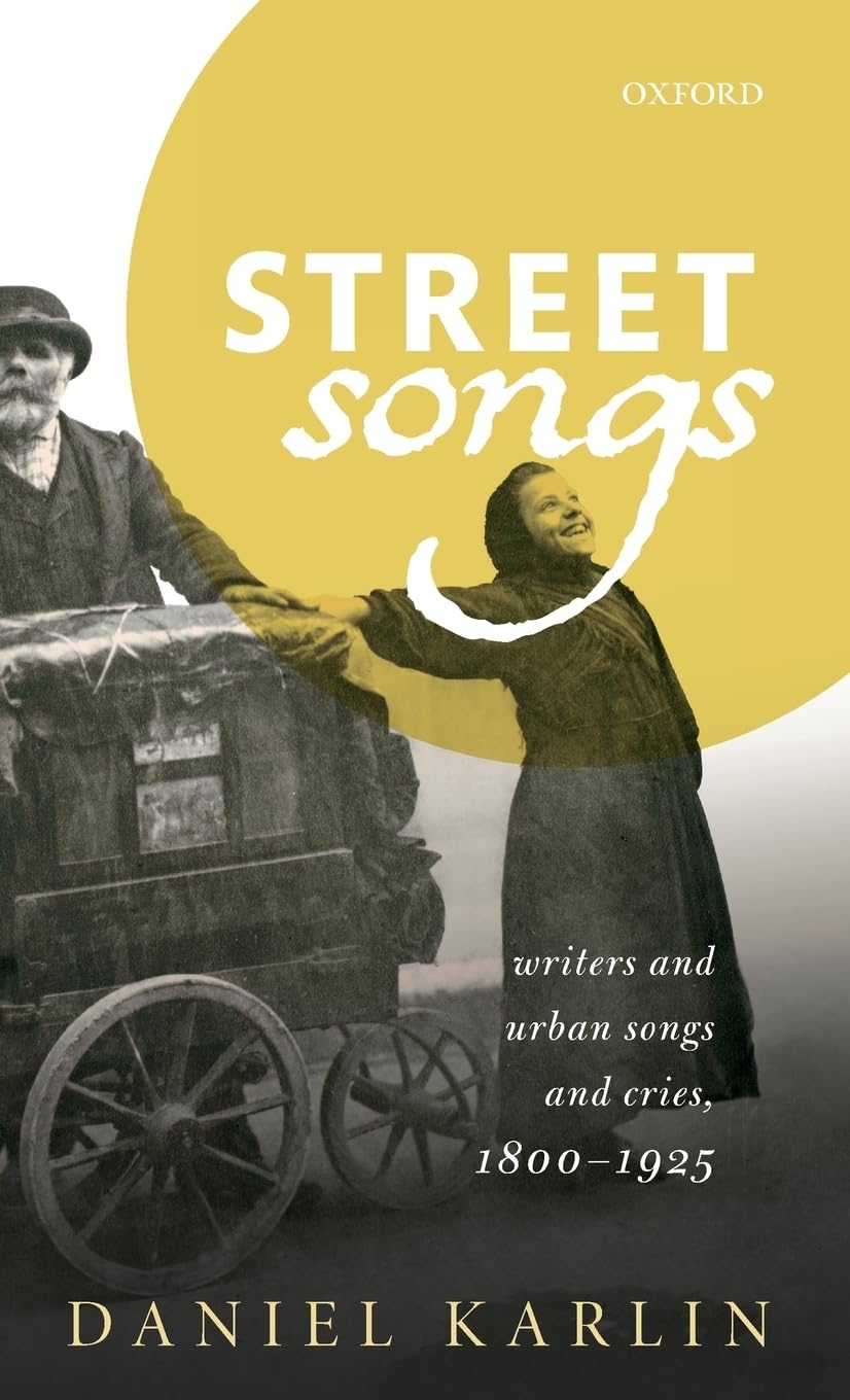 Street Songs: Writers and urban songs and cries, 1800-1925 (Clarendon Lectures in English)