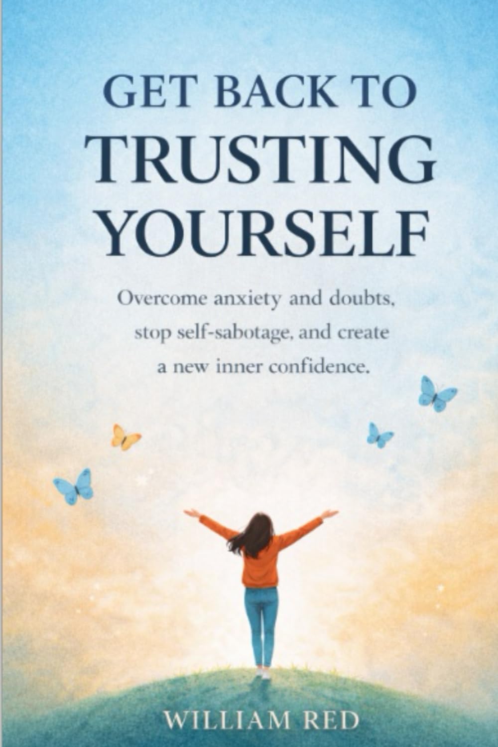 GET BACK TO TRUSTING YOURSELF: Overcome anxiety and doubts, stop self-sabotage, and create a new inner confidence.