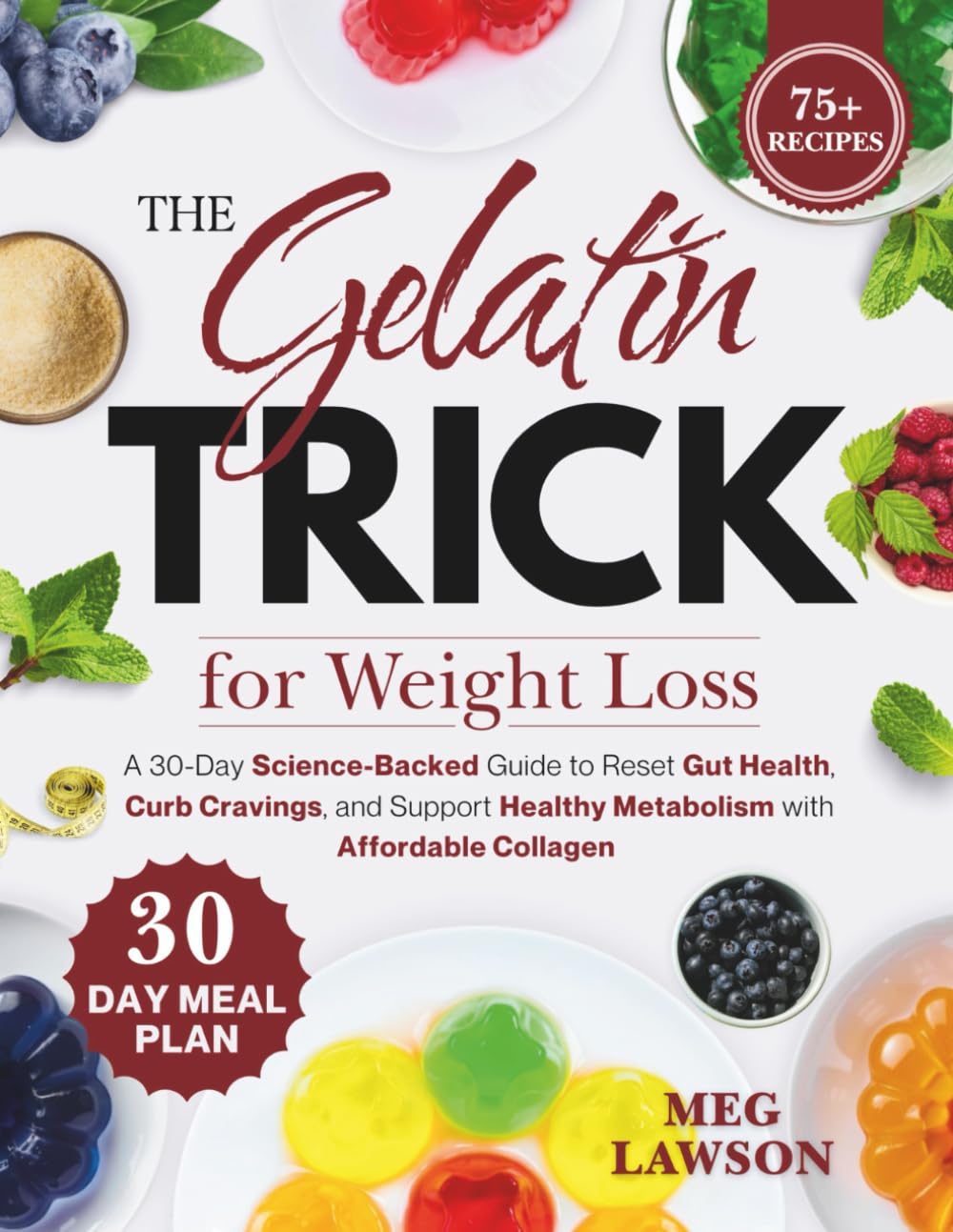 The Gelatin Trick for Weight Loss: A 30-Day Science-Backed Guide to Reset Gut Health, Curb Cravings, and Support Healthy Metabolism with Affordable Collagen