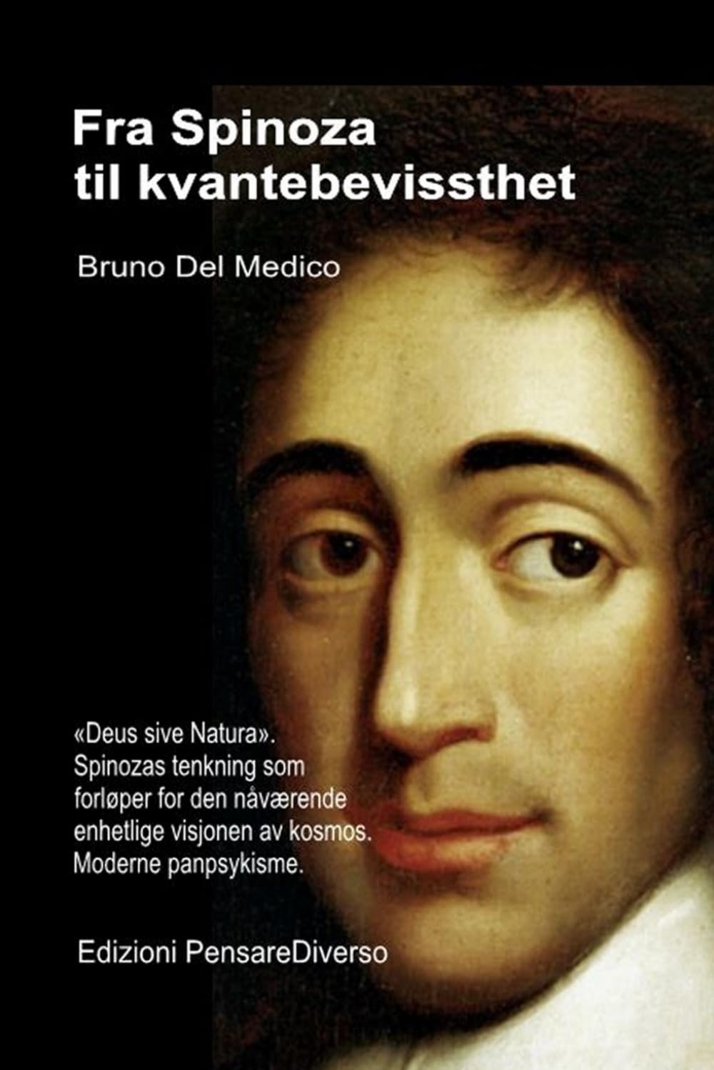 Fra Spinoza til kvantebevissthet.: «Deus sive Natura». Spinozas tenkning som forløper for den nåværende enhetlige visjonen av kosmos. Moderne ... Publikasjoner av Bruno Del Medico på norsk.)