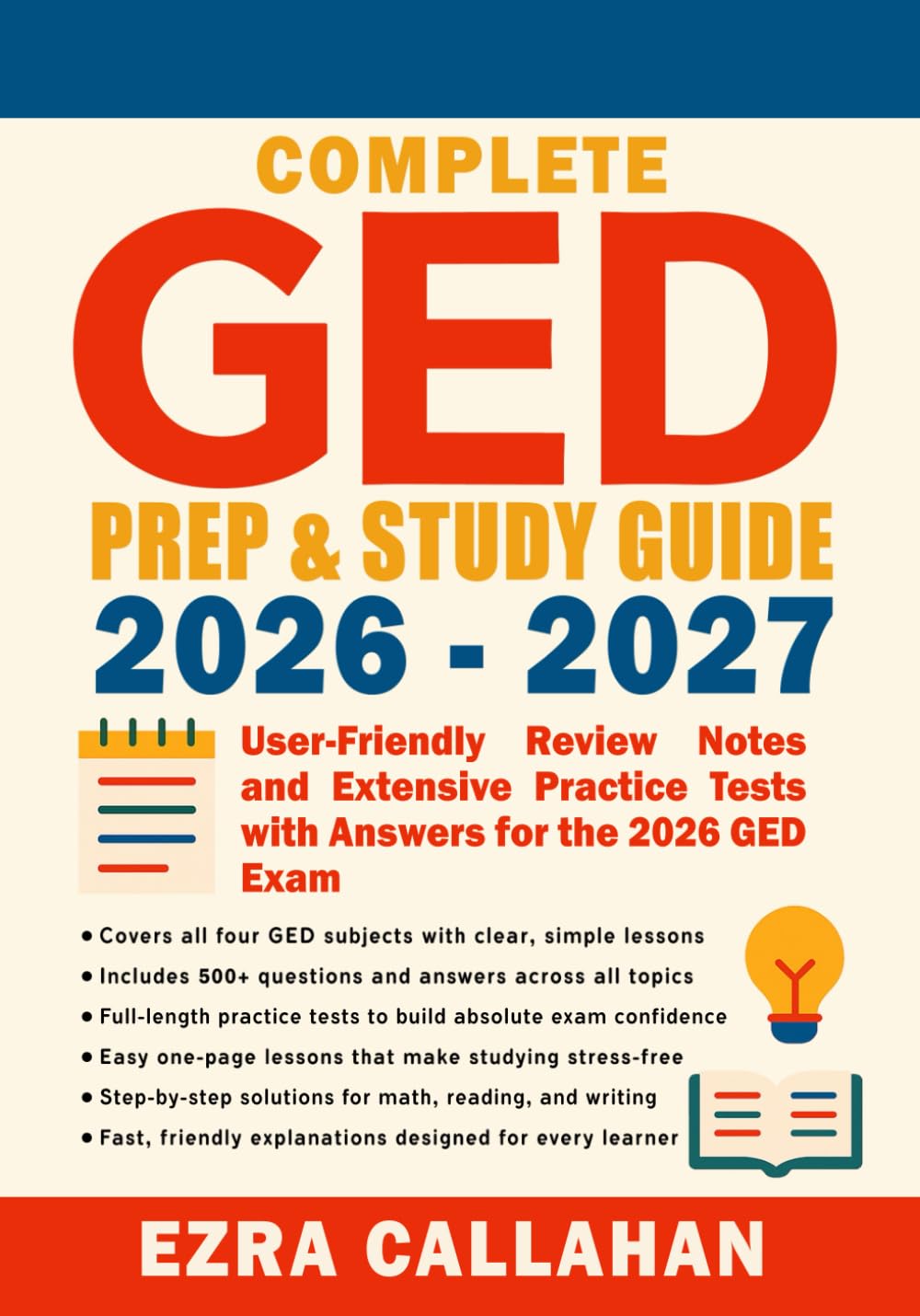 Complete GED Prep & Study Guide 2026 - 2027: User-Friendly Review Notes and Extensive Practice Tests with Answers for the 2026 GED Exam