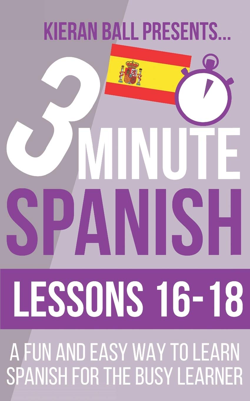 3 Minute Spanish: Lessons 16-18: A fun and easy way to learn Spanish for the busy learner: 6