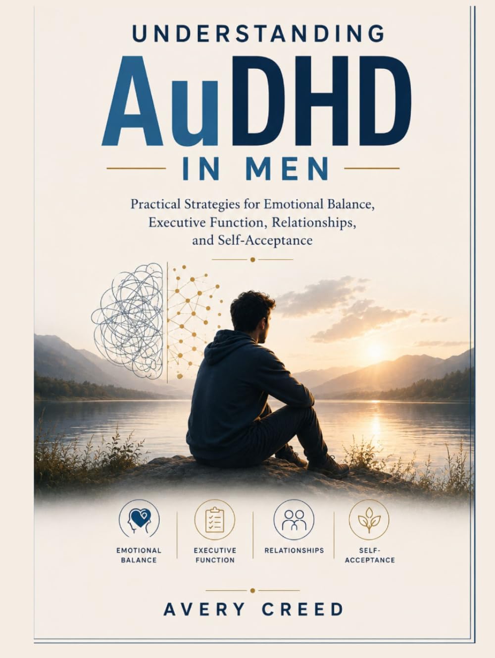 Understanding AuDHD In Men: Practical Strategies for Emotional Balance, Executive Function, Relationships, and Self-Acceptance