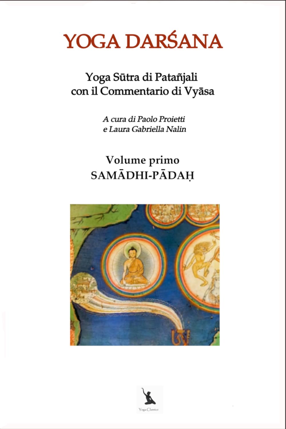 YOGA DARŚANA. Yoga Sūtra di Patañjali con il Commentario di Vyāsa. Volume primo: Volume primo SAMĀDHI-PĀDAḤ, il Libro del Samādhi.