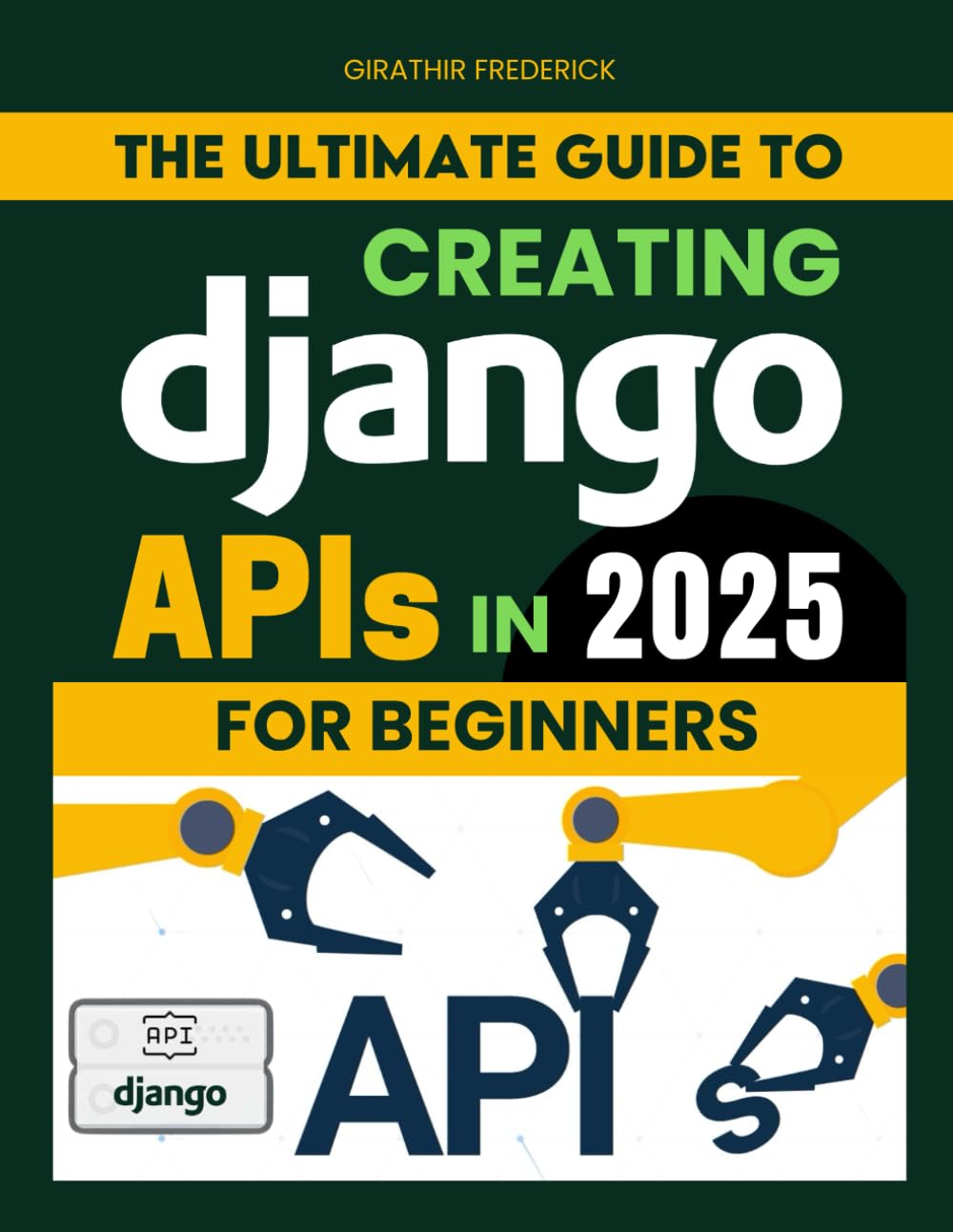 The Ultimate Guide to Creating Django APIs in 2025 for Beginners: A Beginner’s Step-by-Step Guide to Building Django APIs with React in 2025