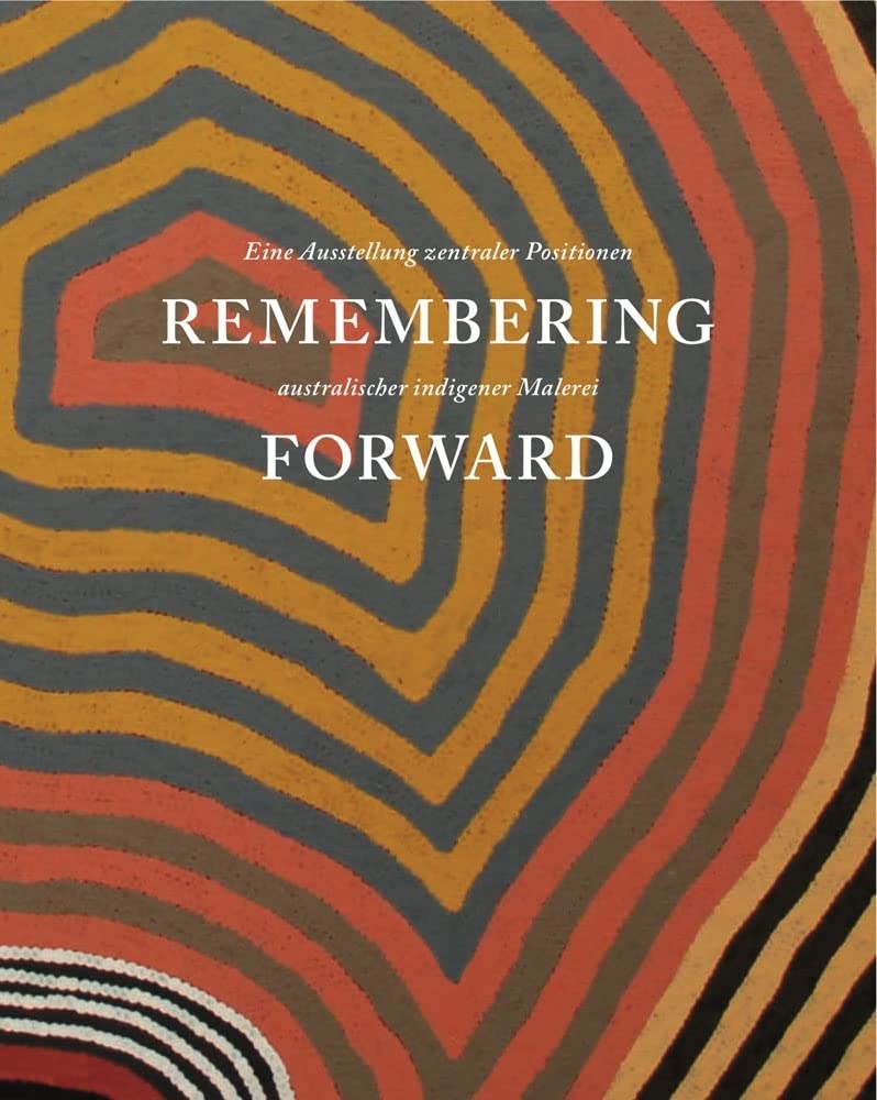 Remembering Forward Australian Aboriginal Painting Since 1960 Ludwig