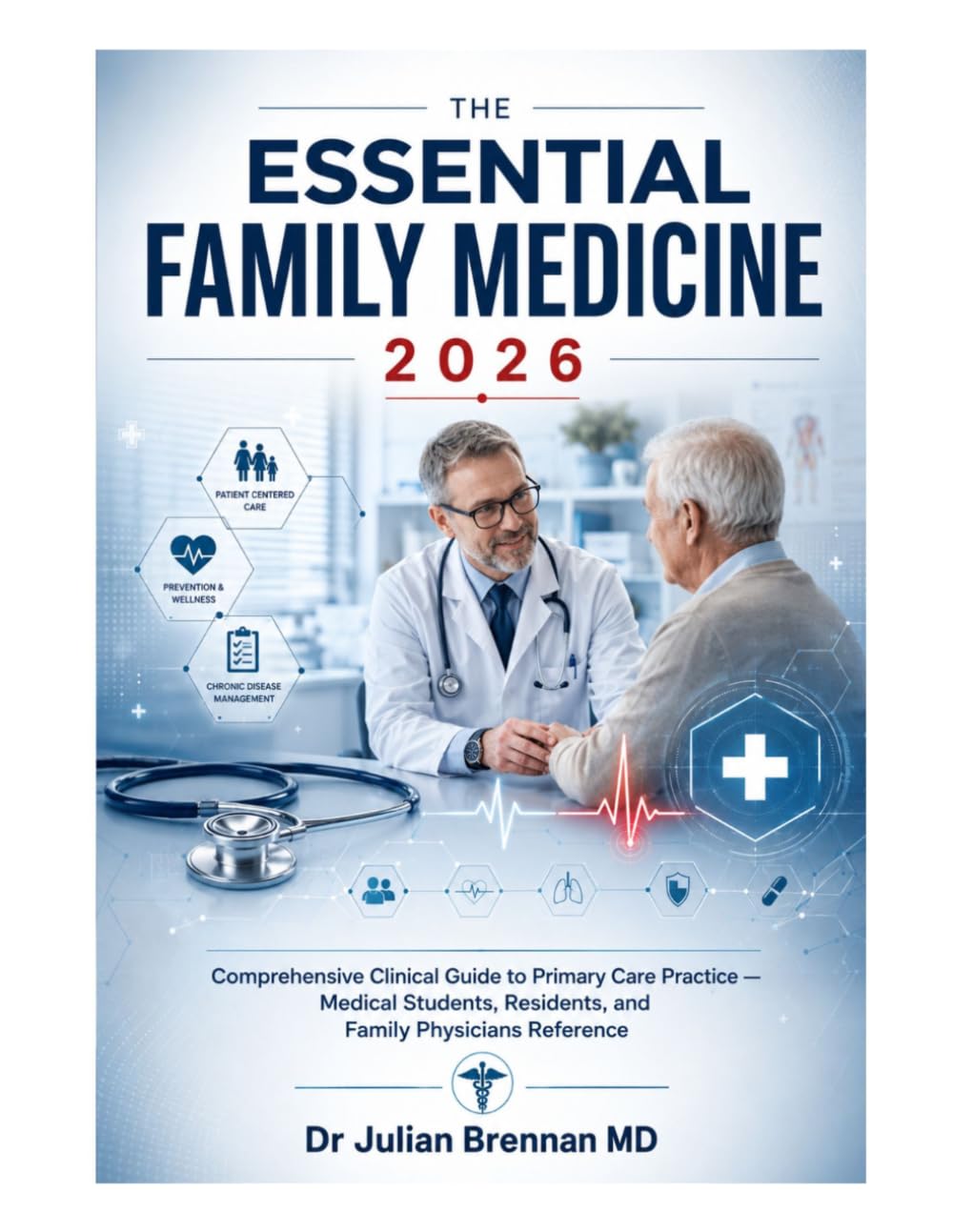 The Essential Family Medicine 2026: Comprehensive Clinical Guide to Primary Care Practice — Medical Students, Residents, and Family Physicians Reference