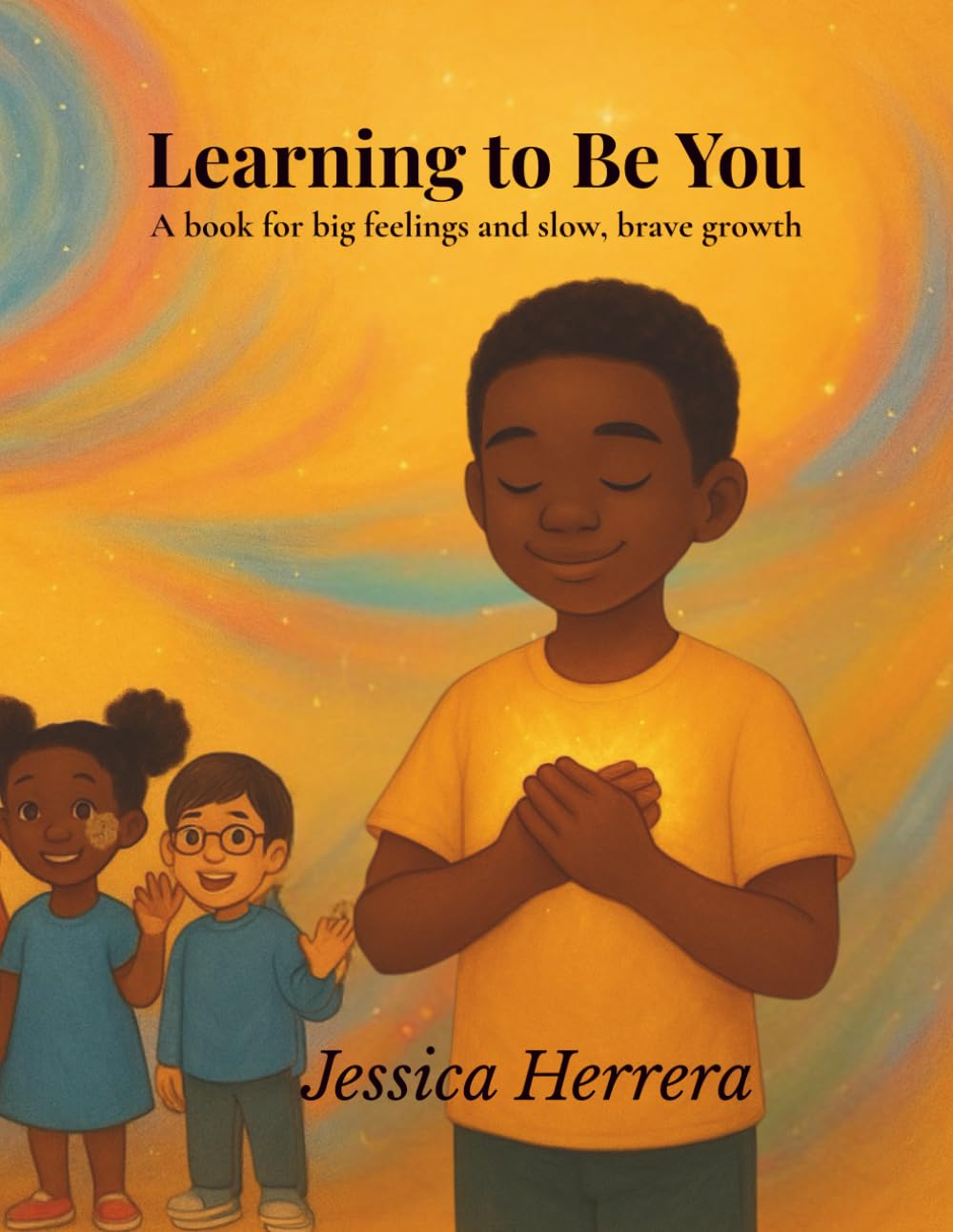 Learning to Be You: A book for big feelings and slow, brave growth