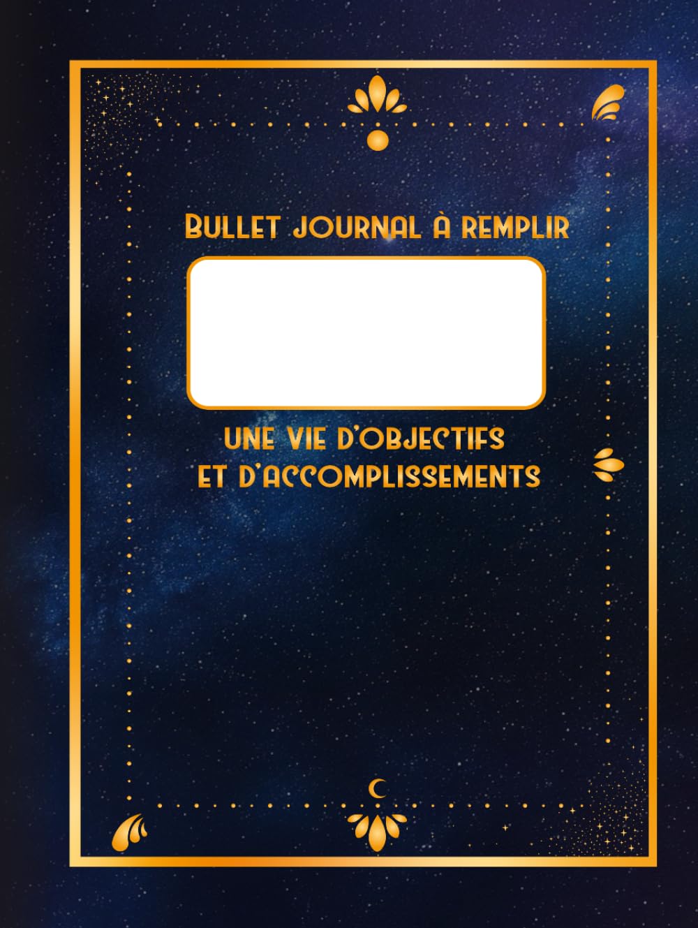 Bullet journal à remplir : Une vie d'objectifs et d'accomplissements: Carnet d'objectifs en couleur à remplir
