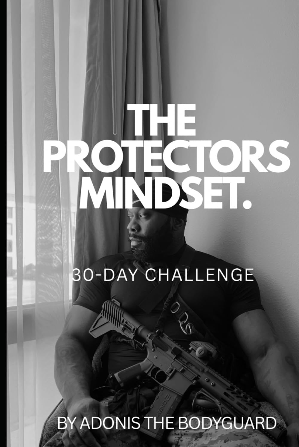 The Protector’s Mindset: 30-Day Challenge: Train Your Mind, Discipline Your Body, and Strengthen Your Awareness in 30 Days
