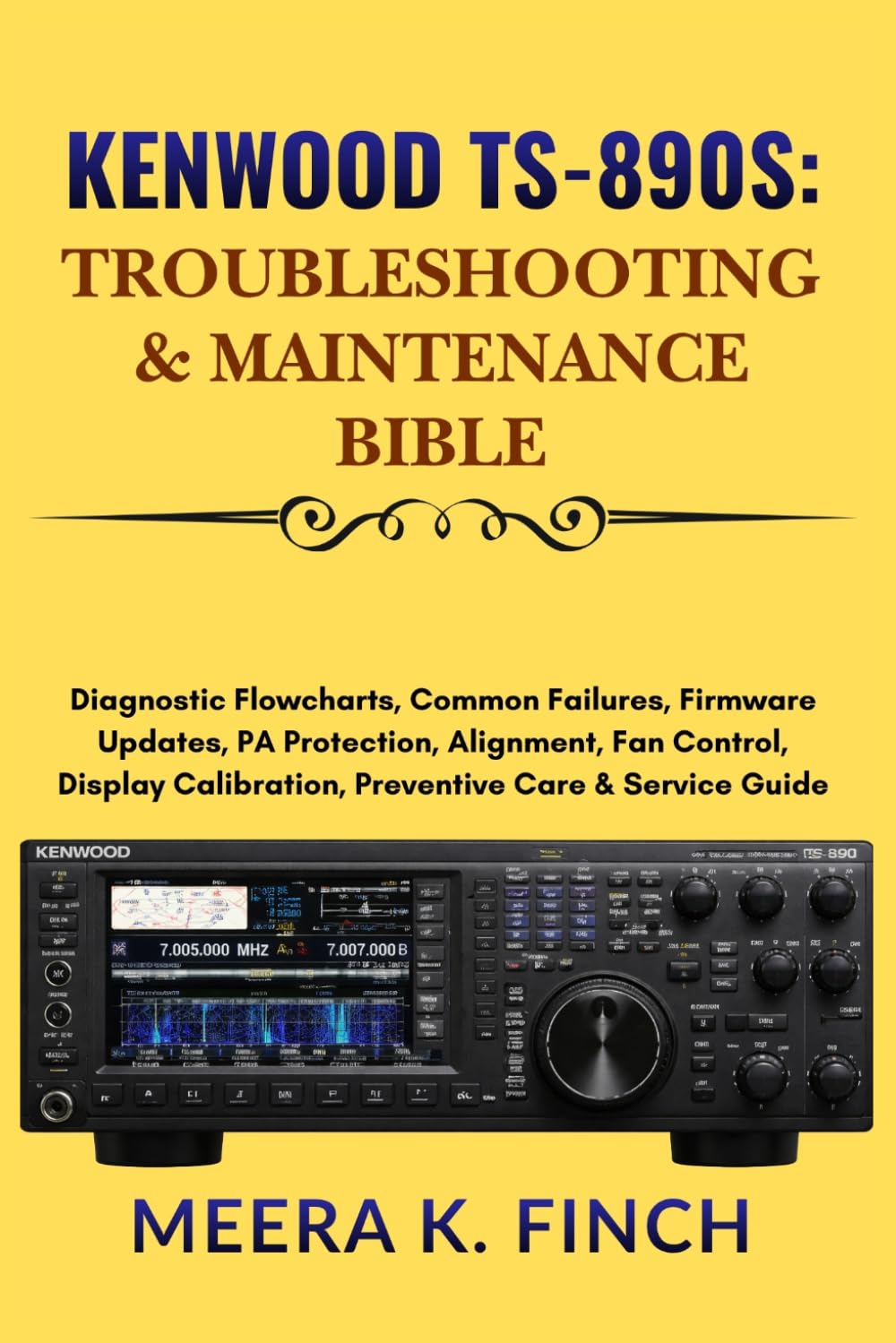 Kenwood TS-890S: Troubleshooting & Maintenance Bible (The Easy-to-Understand Modern Amateur Radio Mastery Series)
