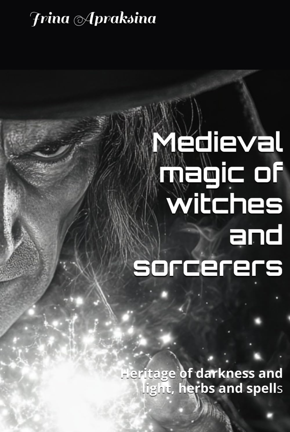 Medieval magic of witches and sorcerers: Heritage of darkness and light, herbs and spells