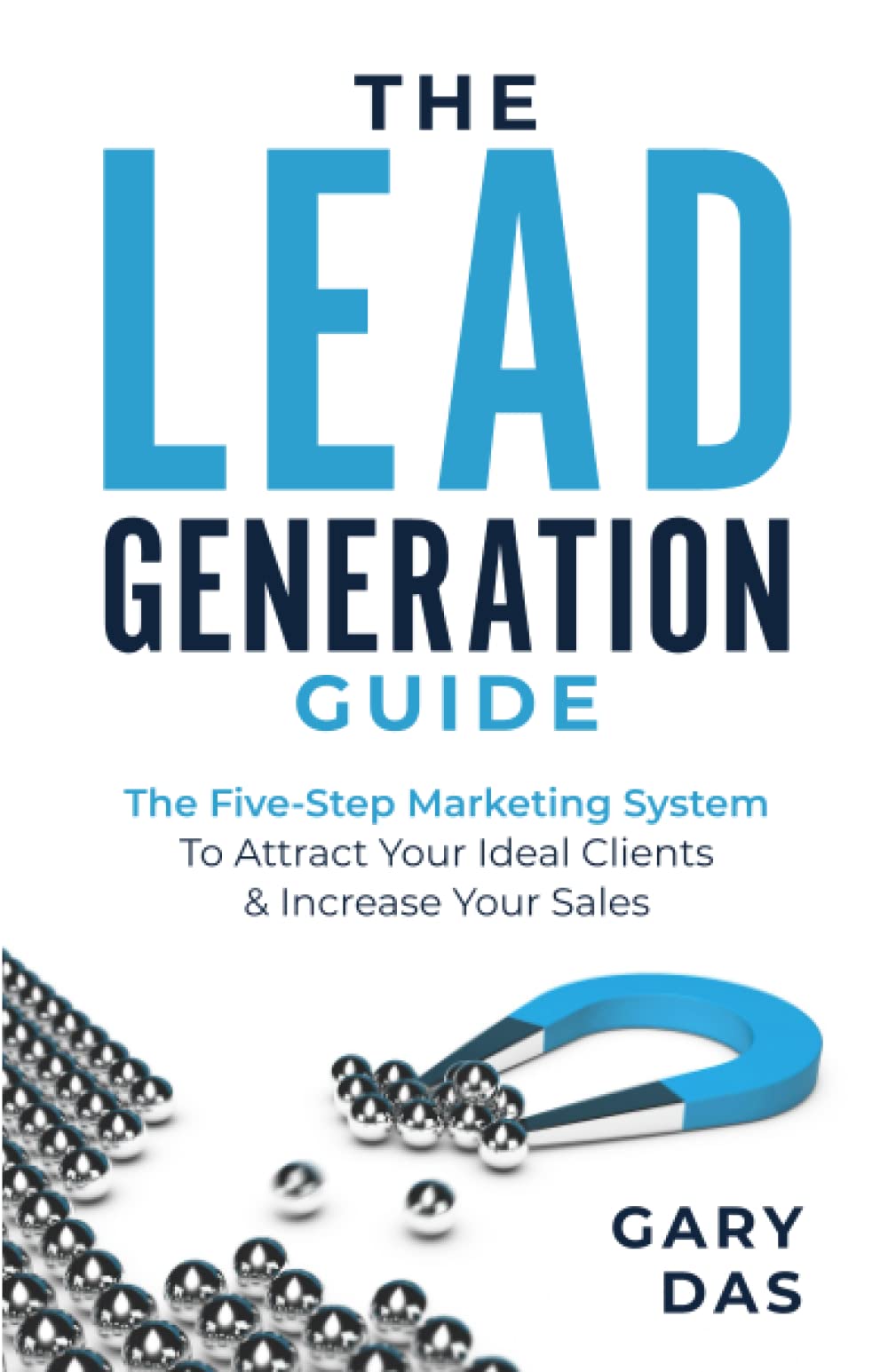 The Lead Generation Guide: The Five-Step Marketing System to Attract Your Ideal Clients & Increase Your Sales