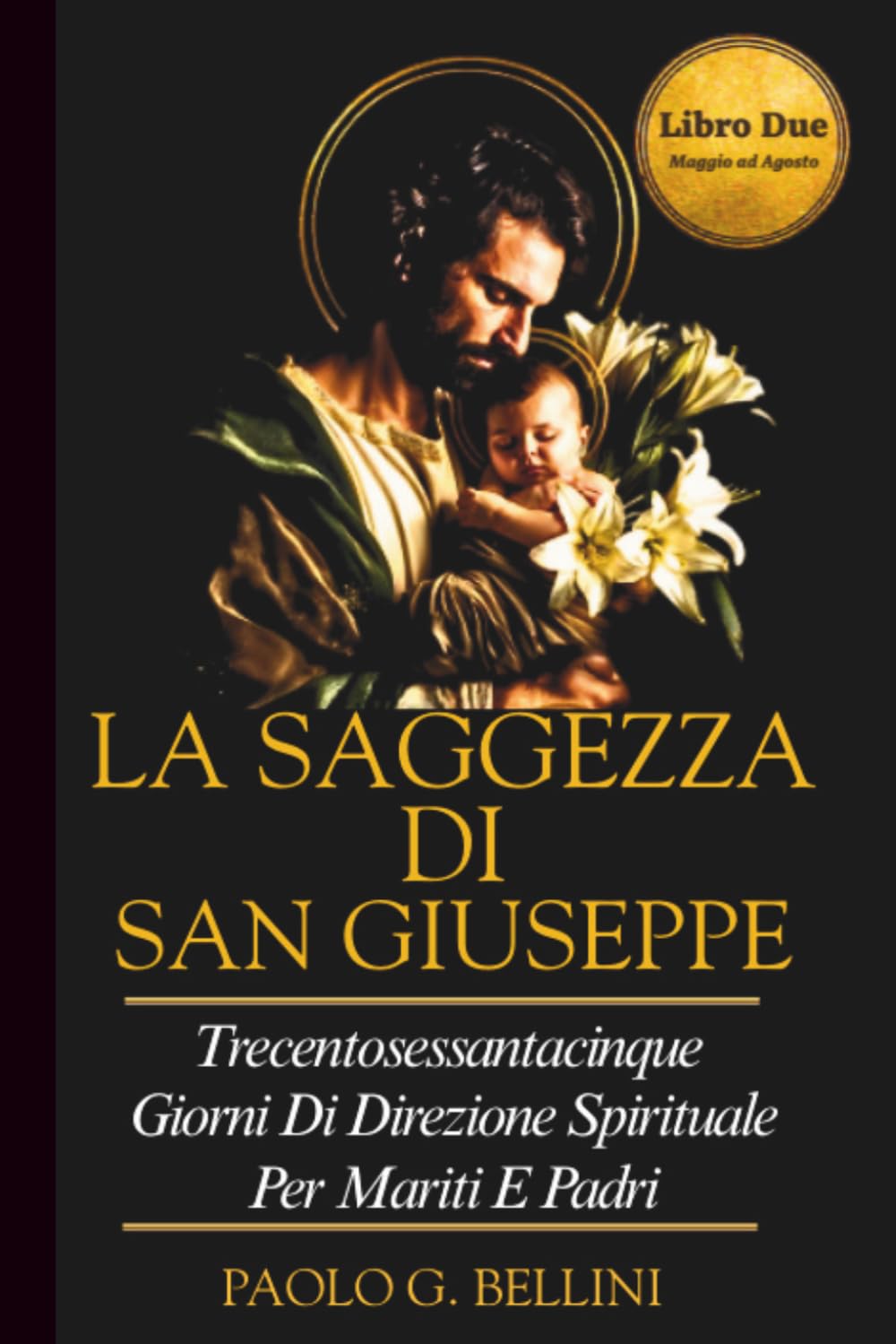 LA SAGGEZZA DI SAN GIUSEPPE: 365 GIORNI DI GUIDA SPIRITUALE PER MARITI E PADRI