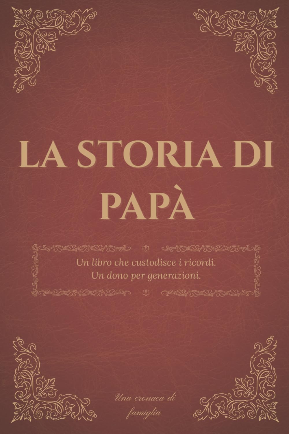 La storia di papà: Un diario dei ricordi per custodire la storia, i pensieri e la saggezza di un padre