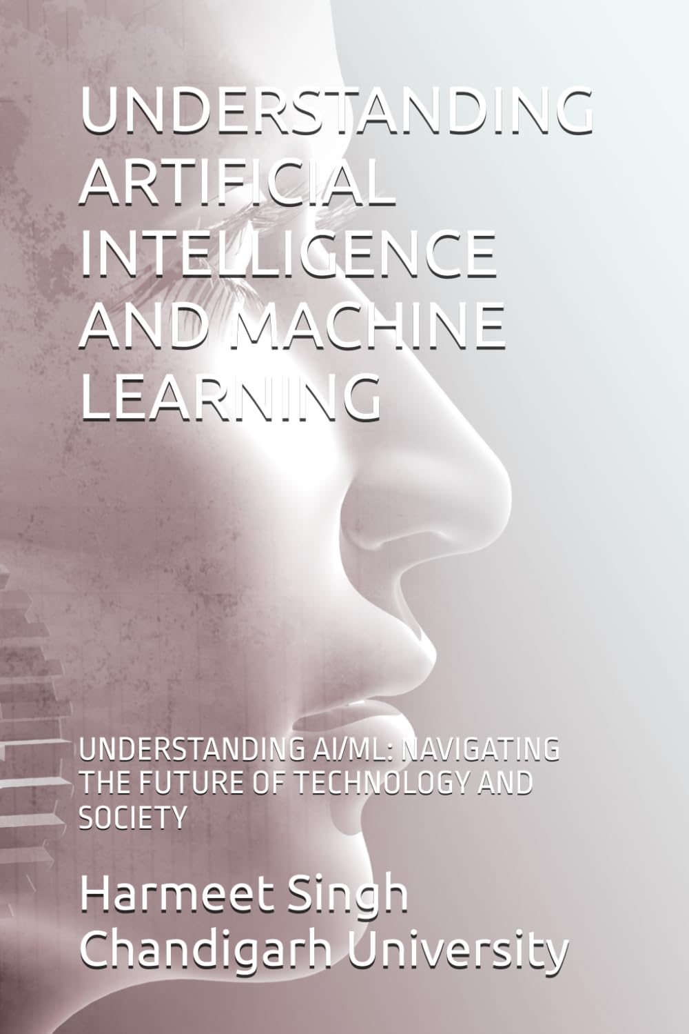 UNDERSTANDING ARTIFICIAL INTELLIGENCE AND MACHINE LEARNING: UNDERSTANDING AI/ML: NAVIGATING THE FUTURE OF TECHNOLOGY AND SOCIETY