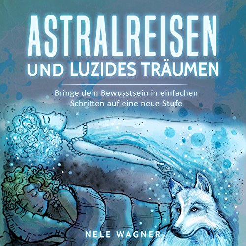 Astralreisen und luzides Träumen [Astral Journeys and Lucid Dreams] von Nele Wagner |  Kostenloses Hörbuch