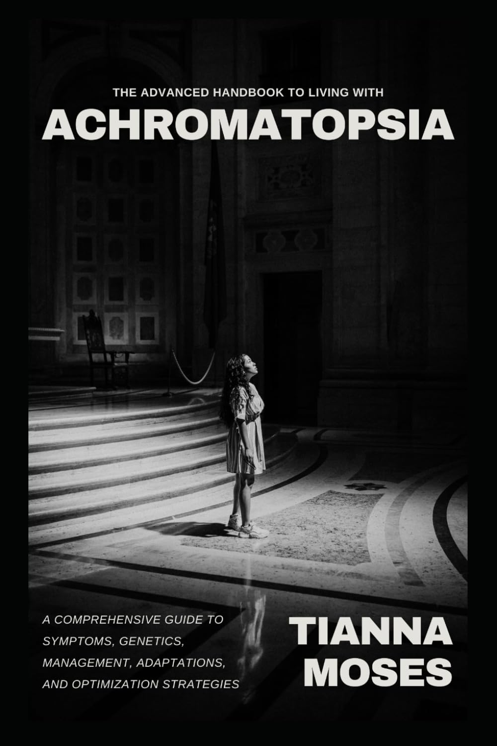 The Advanced Handbook to Living with Achromatopsia: A Comprehensive Guide to Symptoms, Genetics, Management, Adaptations, and Optimization Strategies