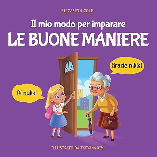Il mio modo per imparare le buone maniere: Libro illustrato per bambini sulle buone maniere e sul galateo, per insegnare ai bambini dai 3 ai 10 anni la socialità, il rispetto e la gentilezza