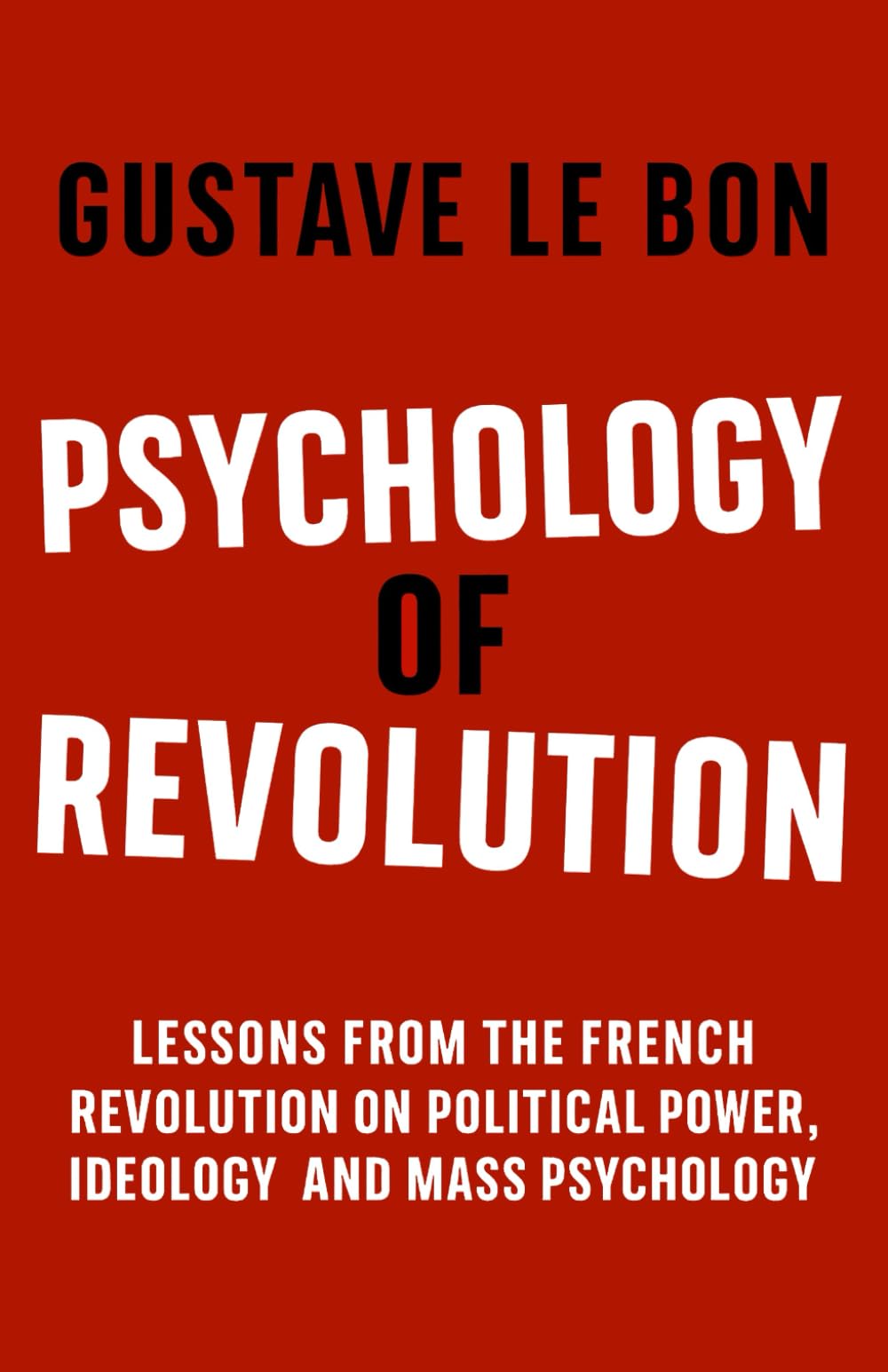Psychology of Revolution: Lessons from the French Revolution on Political Power, Ideology and Mass Psychology (Psychological Forces in History)