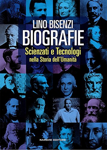 Biografie. Scienziati e tecnologie nella storia dell'umanità