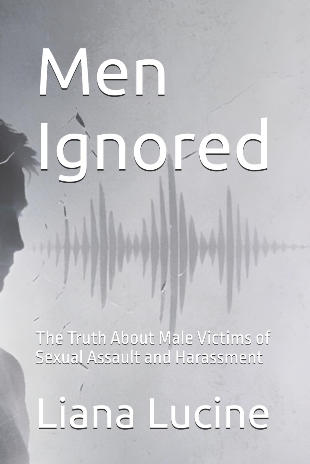 Men Ignored: The Truth About Male Victims of Sexual Assault and Harassment