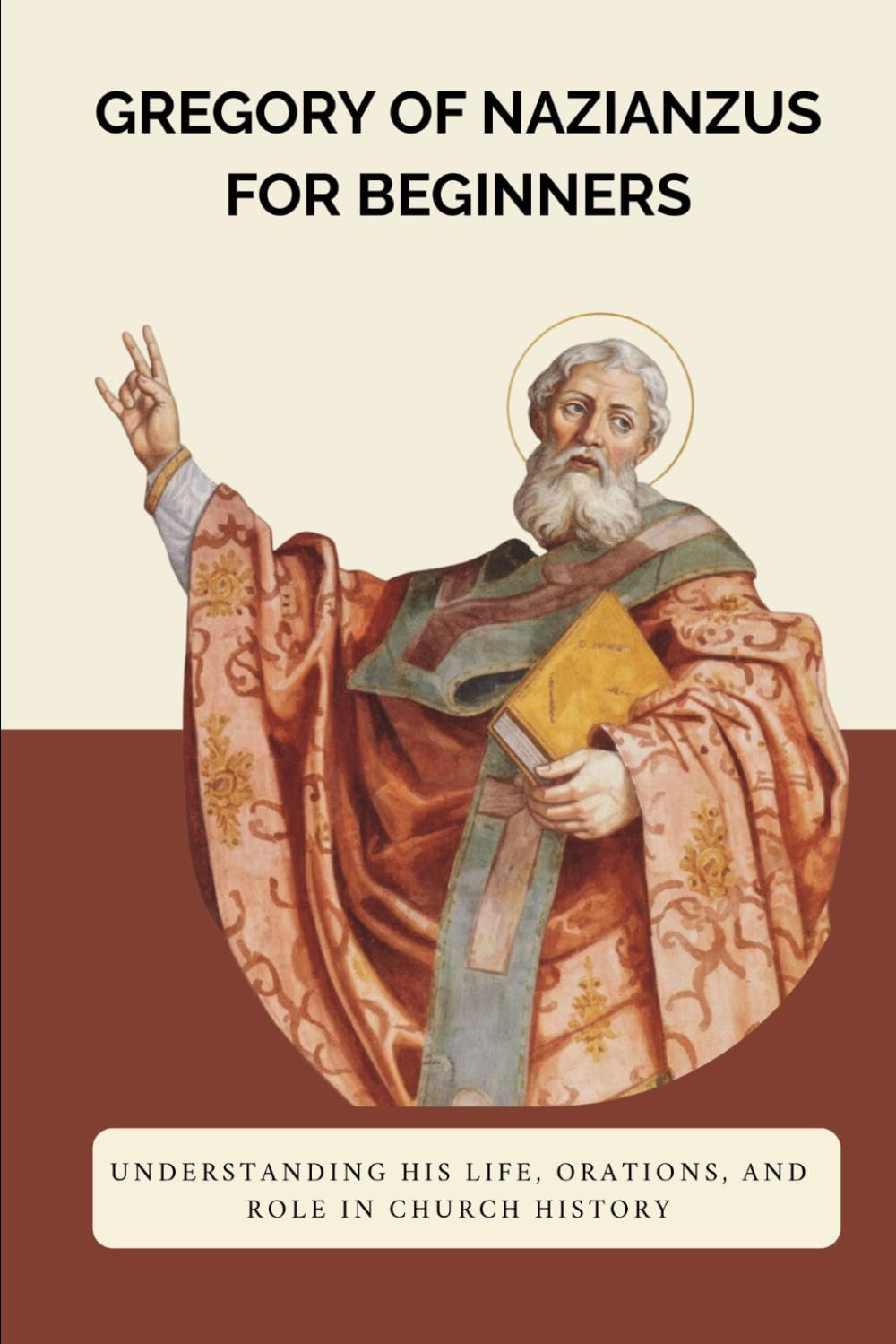 Gregory of Nazianzus for Beginners: Understanding His Life, Orations, and Role in Church History (Early Church History Series)