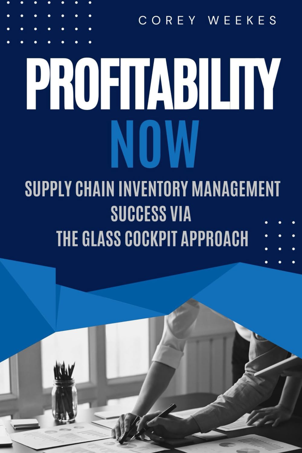 PROFITABILITY NOW: Supply Chain Inventory Management Success via the Glass Cockpit Approach
