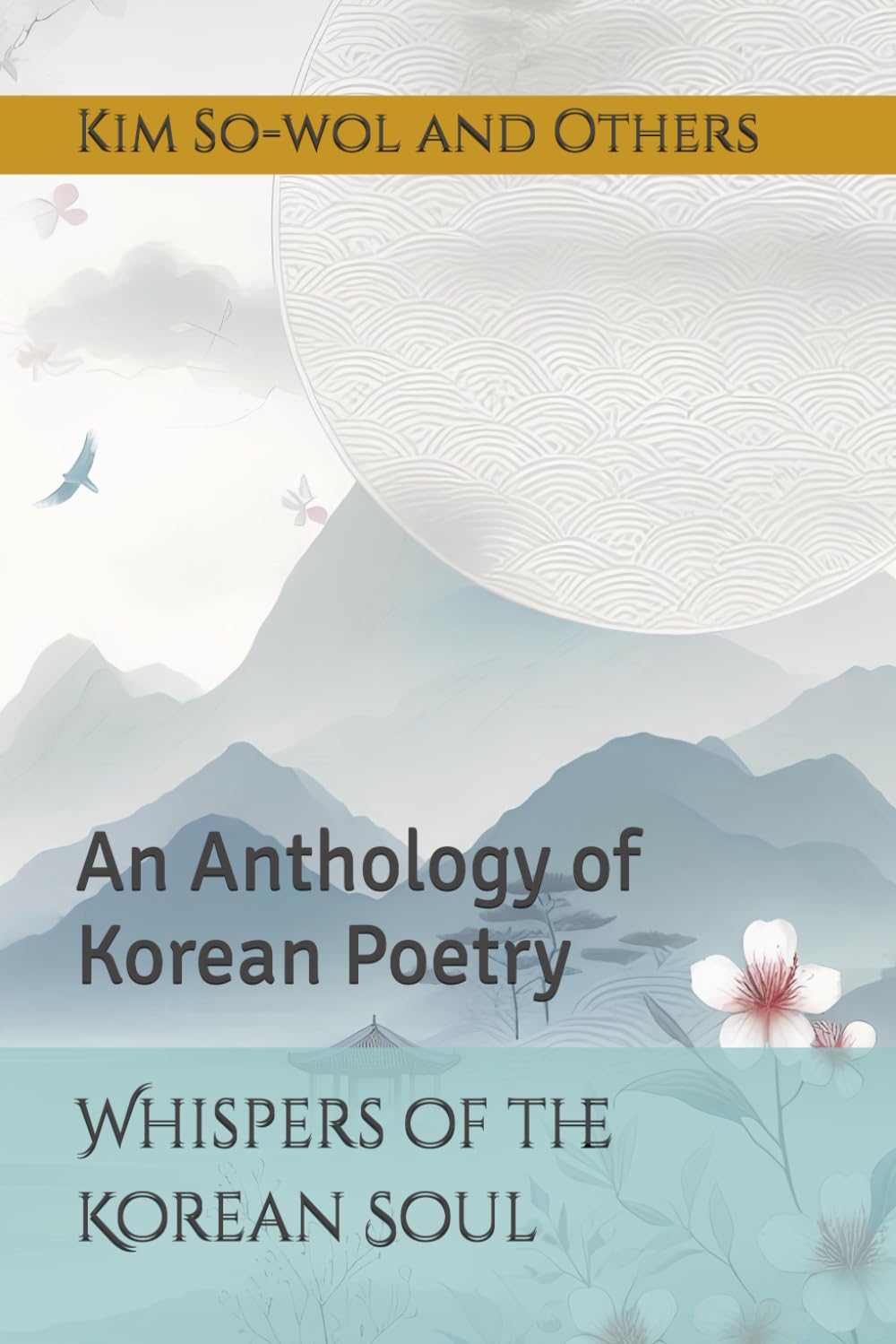 Whispers of the Korean Soul: An Anthology of Korean Poetry (Korean Poetry: Bilingual Edition)
