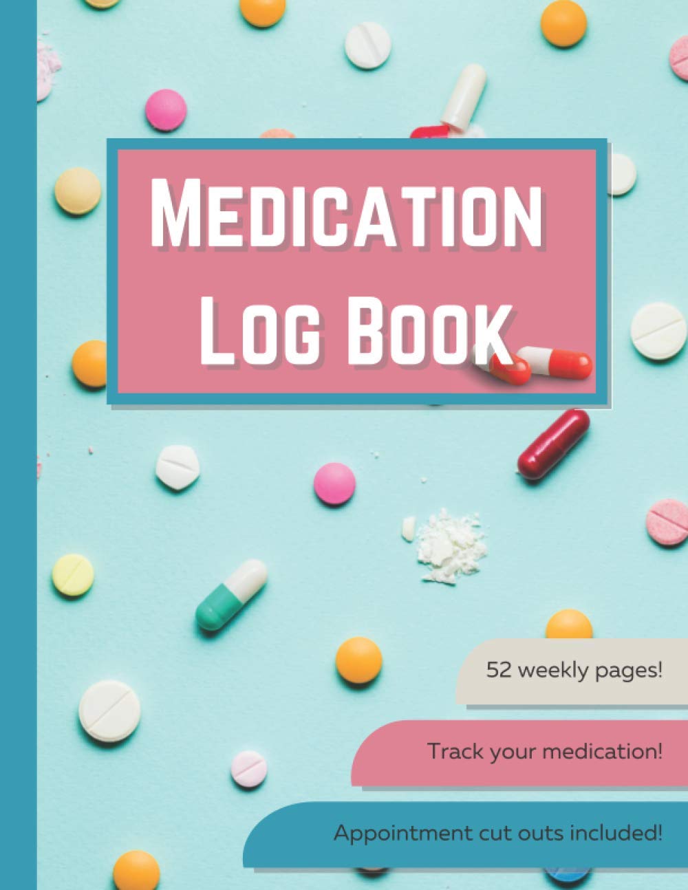 Weekly Medication Log Book: 52 Week Medication Log Book & Appointment Reminder. Track all yous medications and medical appointments! Tablet Pill Log Journal Diary Calender