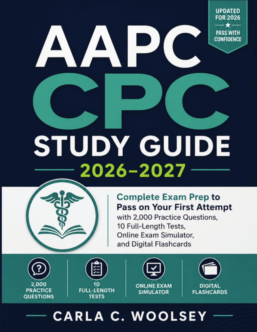 AAPC CPC STUDY GUIDE 2026–2027: Complete Exam Prep to Pass on Your First Attempt with 2,000 Practice Questions, 10 Full-Length Tests, Online Exam Simulator, and Digital Flashcards