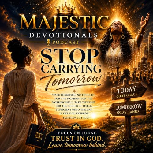 MAJESTIC DEVOTIONALS: SEASON 1: EPISODE 31: DEVOTIONAL: STOP CARRYING TOMORROW: JUNE 30, 2026