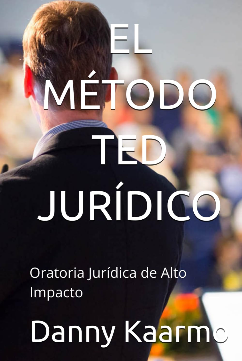EL MÉTODO TED JURÍDICO: Oratoria Jurídica de Alto Impacto