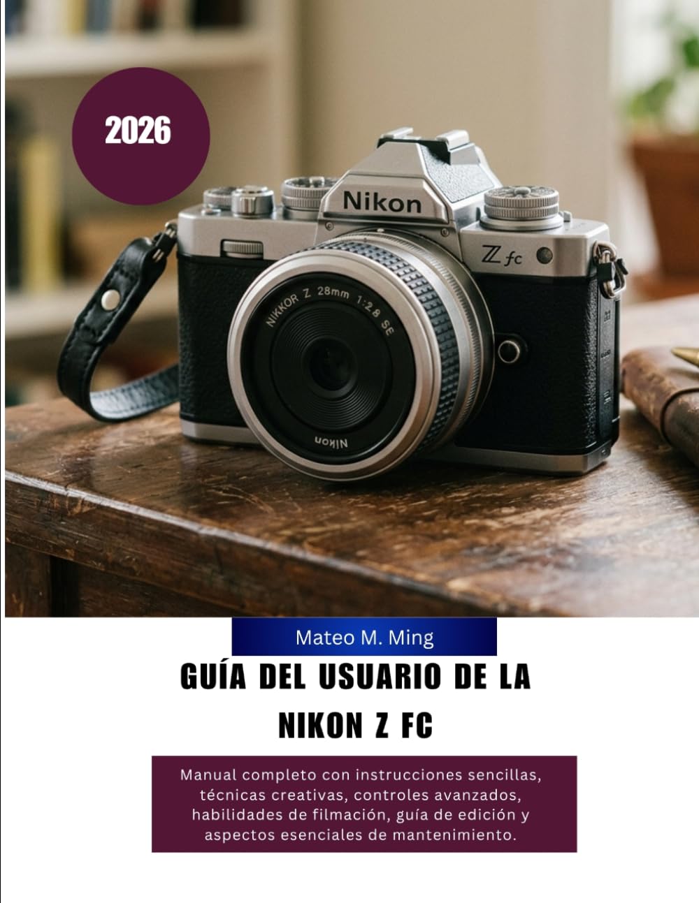 Guía del usuario de la Nikon Z FC 2026: Manual completo con instrucciones sencillas, técnicas creativas, controles avanzados, habilidades de ... 28 (Camera Mastery Manual Guide)