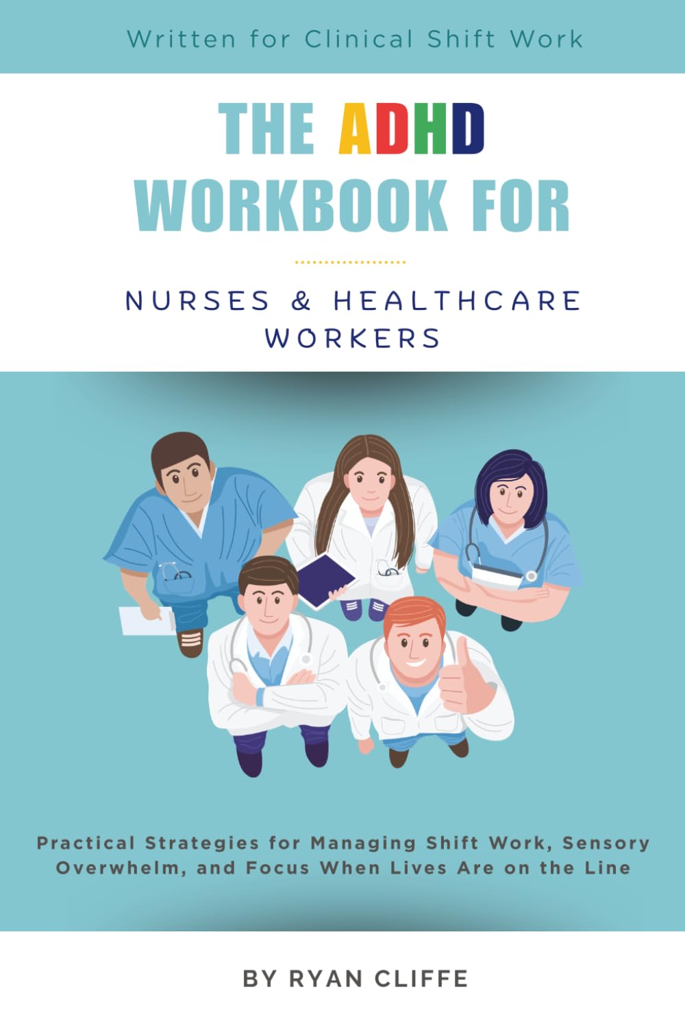 The ADHD Workbook for Nurses & Healthcare Workers: Practical Strategies for Managing Shift Work, Sensory Overwhelm, and Focus When Lives Are on the Line