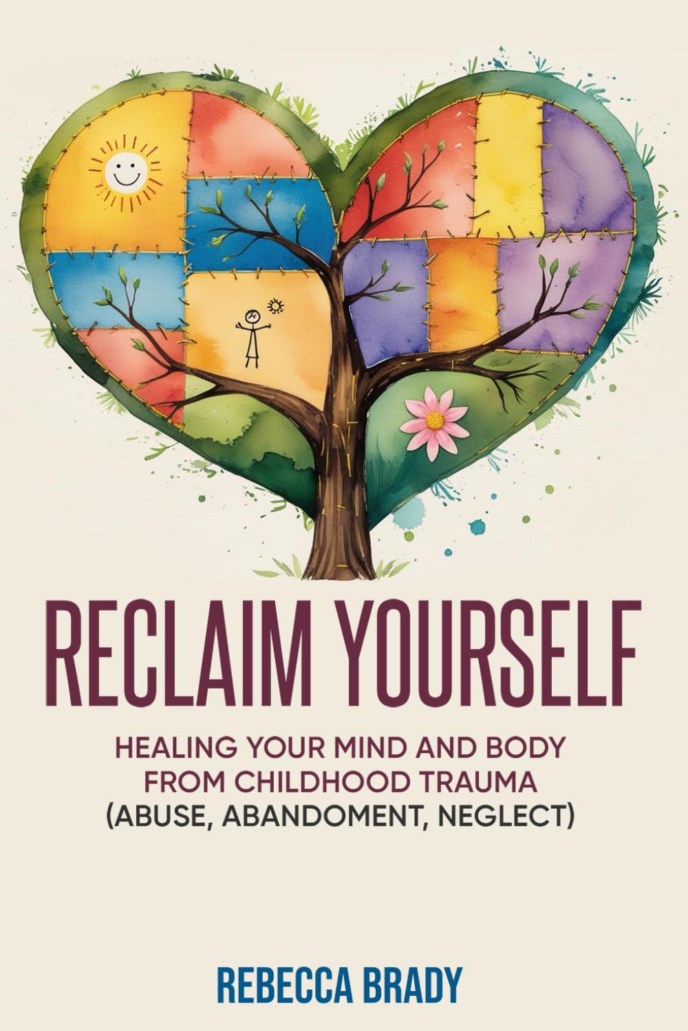 Reclaim Yourself: Healing Your Mind And Body From Childhood Trauma (Abuse, Abandonment, Neglect)