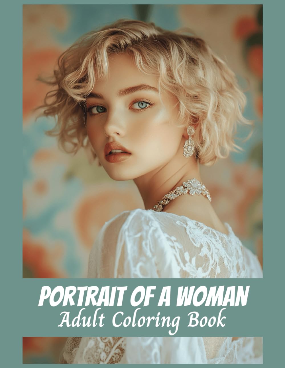 Portrait of a Woman Adult Coloring Book: A Grayscale Coloring Book for Adults and Teens, Designed to Enhance Creativity, Relieve Stress and Anxiety (Pretty Girls)