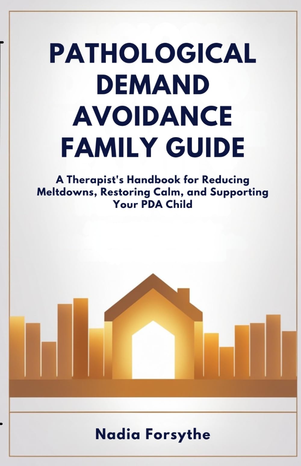 PATHOLOGICAL DEMAND AVOIDANCE FAMILY GUIDE: A Therapist's Handbook for Reducing Meltdowns, Restoring Calm, and Supporting Your PDA Child