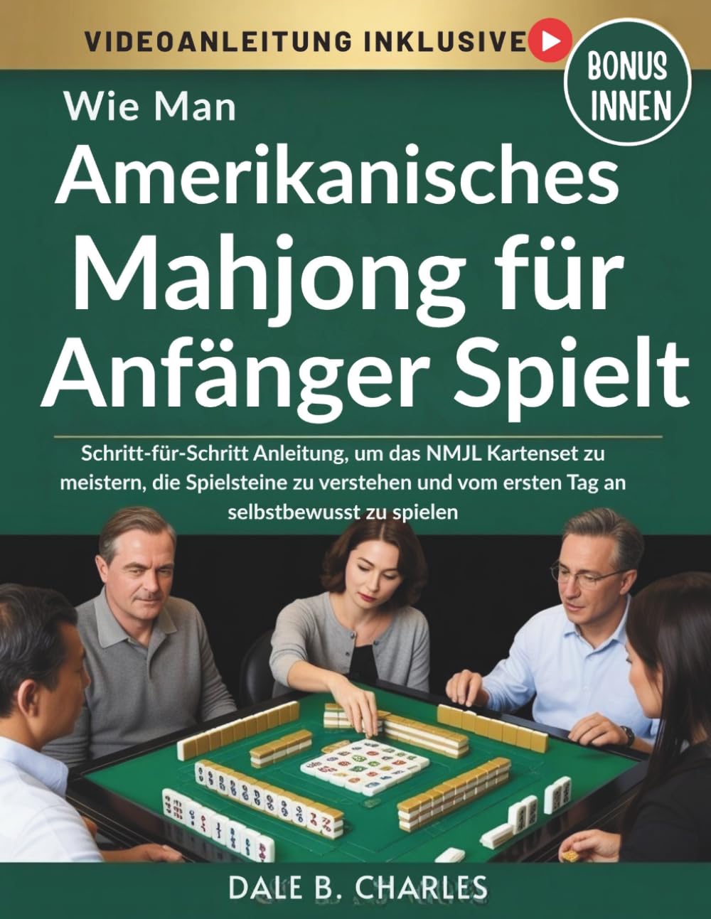 Wie Man Amerikanisches Mahjong für Anfänger Spielt: Schritt-für-Schritt Anleitung, um das NMJL Kartenset zu meistern, die Spielsteine zu verstehen und vom ersten Tag an selbstbewusst zu spielen