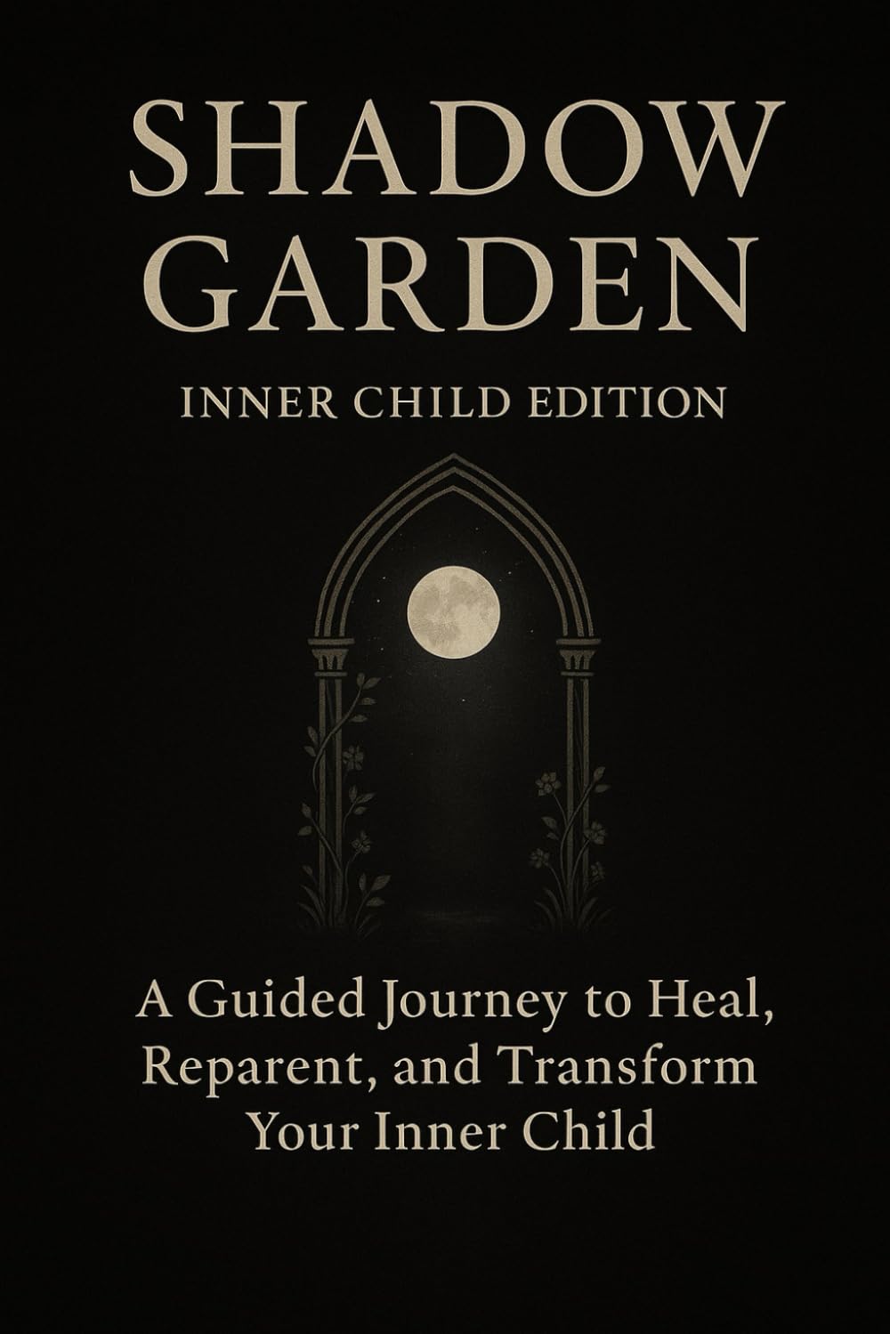 Shadow Garden: Inner Child Edition: A Guided Journey to Heal, Reparent, and Transform Your Inner Child