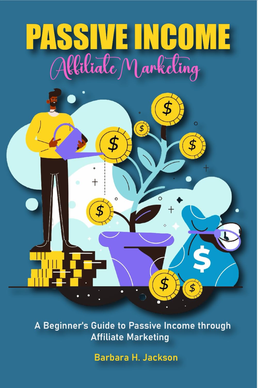 Passive Income Affiliate Marketing: A Beginner's Guide to Passive Income through Affiliate Marketing