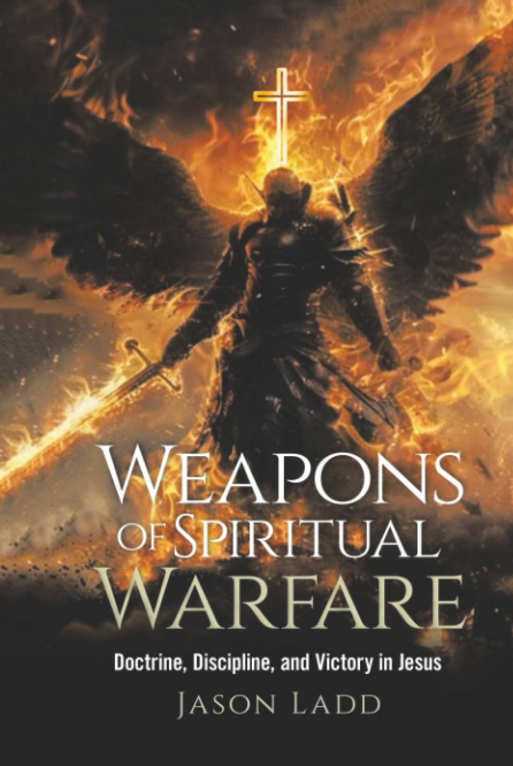 Weapons of Spiritual Warfare: Doctrine, Discipline, and Victory in Jesus