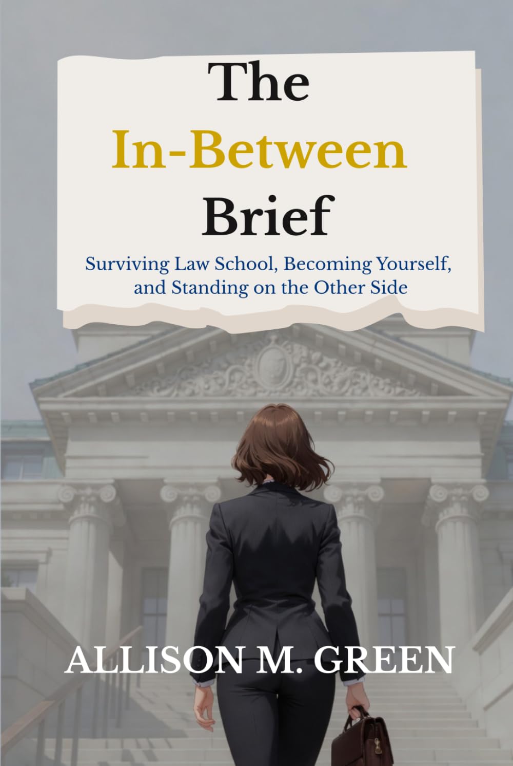 The In-Between Brief: Surviving Law School, Becoming Yourself, and Standing on the Other Side