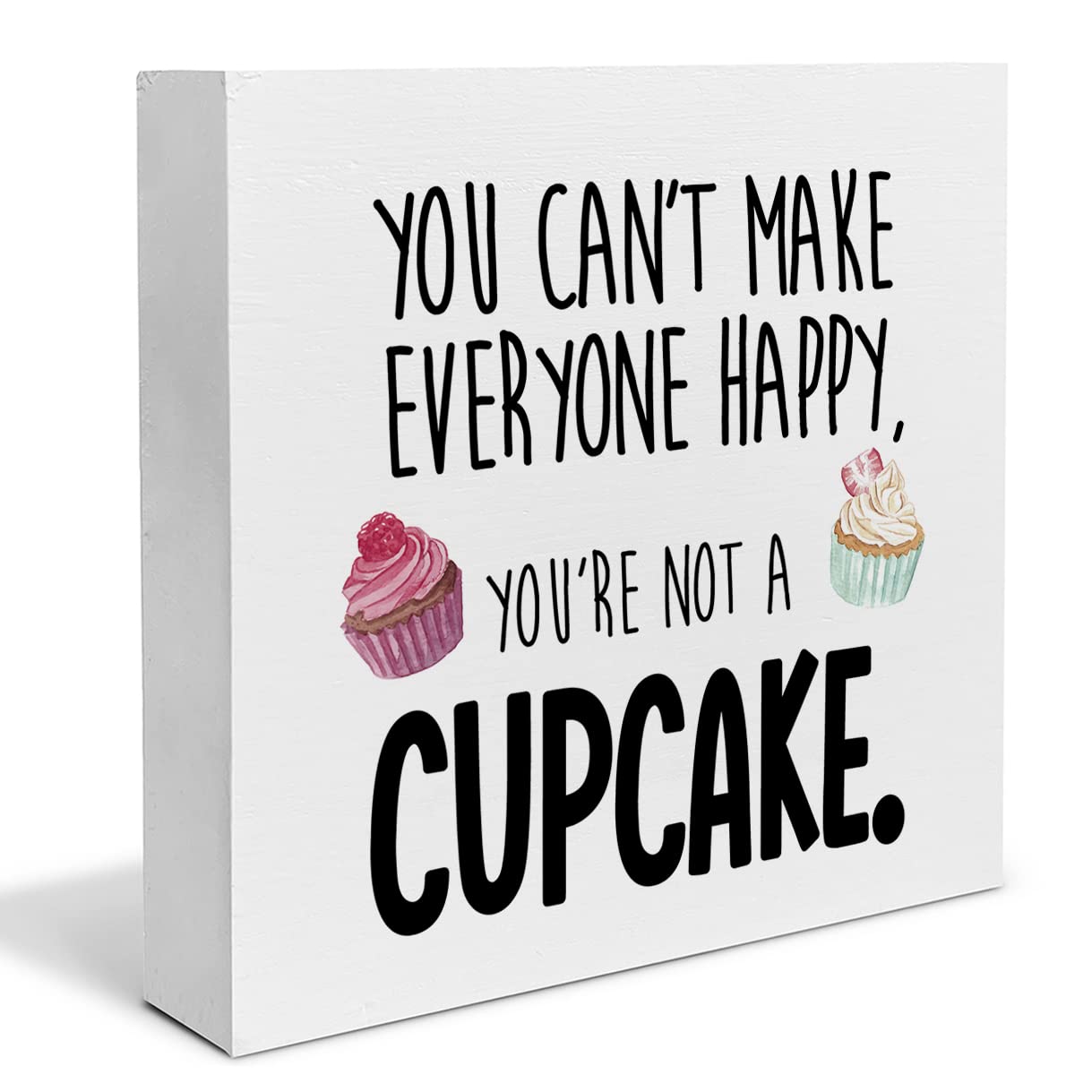 Humor Inspiration Wood Box Sign Art Desk Decor You Can't Make Everyone Happy You're Not a Cupcake Wood Block Sign Decor for Home Kitchen Bar Restaurant Table Shelf Wall