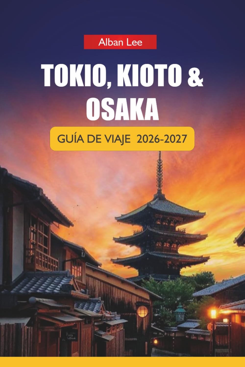 TOKIO, KIOTO & OSAKA GUÍA DE VIAJE 2026-2027: Itinerarios, visitas a templos, rutas de tren, comida callejera y consejos locales para visitantes primerizos