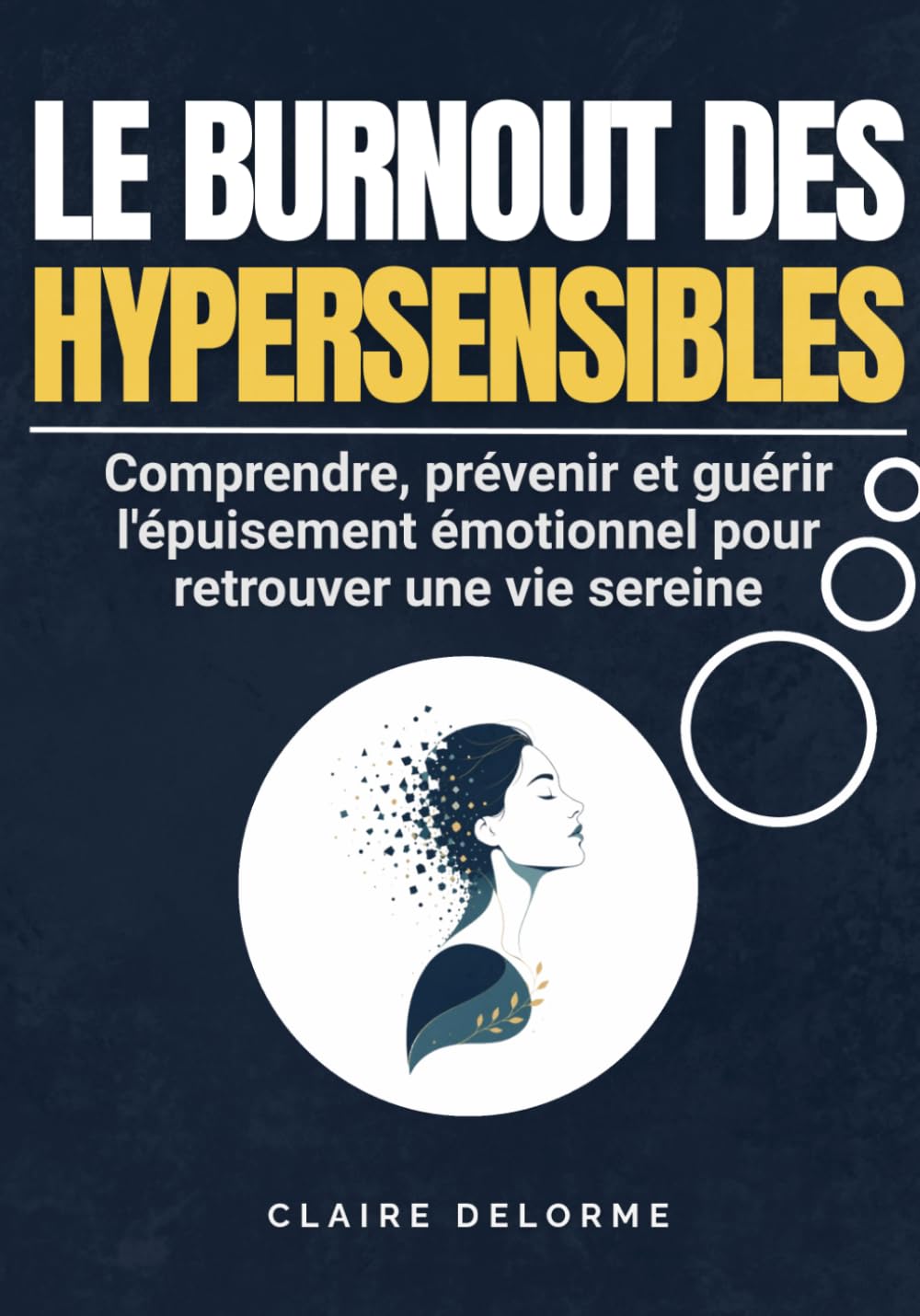 LE BURNOUT DES HYPERSENSIBLES - Comprendre, prévenir et guérir l'épuisement émotionnel pour retrouver une vie sereine: Le guide complet pour ... émotionnelle et retrouver un équilibre