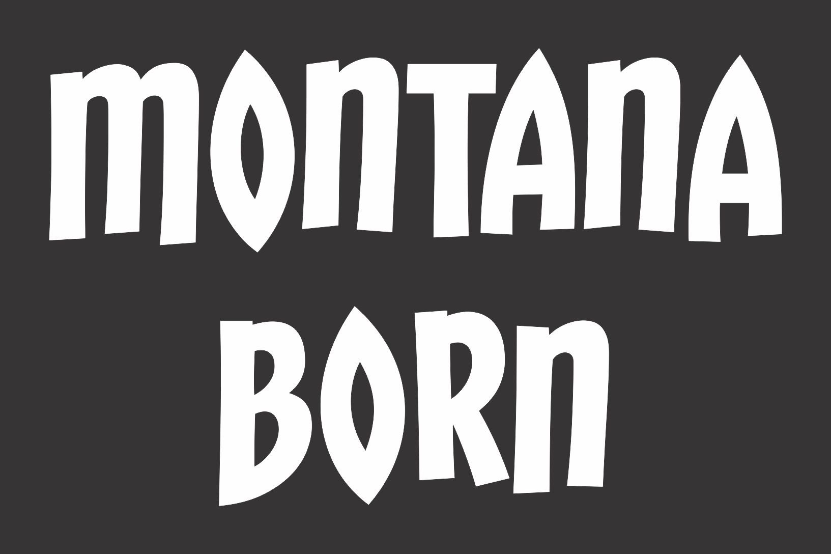 Montana Born - Die Cut Vinyl Window Decal/Sticker for Car/Truck 8"x5"