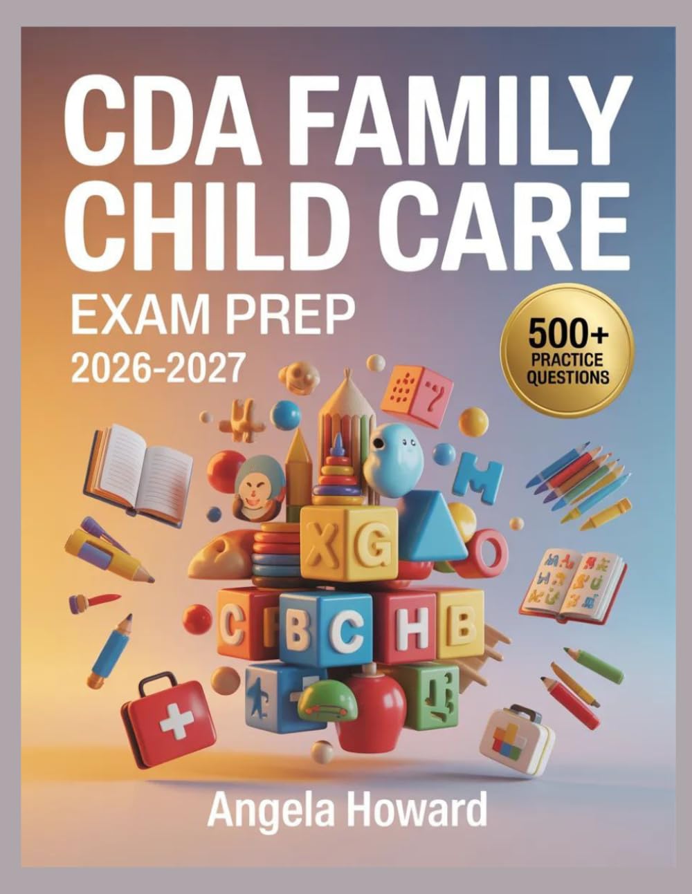 CDA Family Child Care Exam Prep 2026-2027: Comprehensive Content Review, Practice Test Bank, Answer Keys, and Detailed Explanations